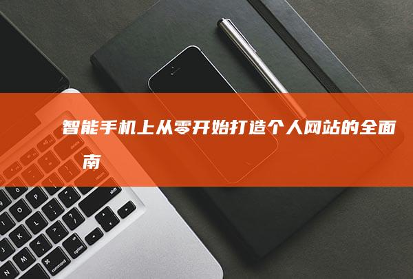 智能手机上从零开始打造个人网站的全面指南